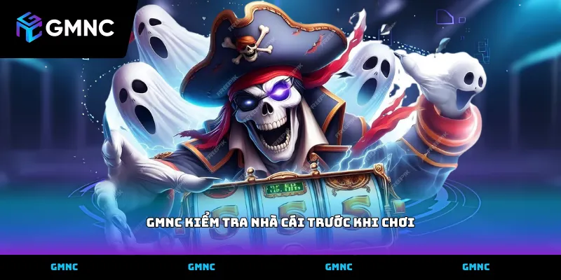 Các bước GMNC kiểm tra nhà cái trước khi chơi an toàn