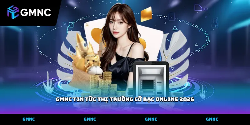 Thông tin về GMNC tin tức thị trường cờ bạc online 2026 mới