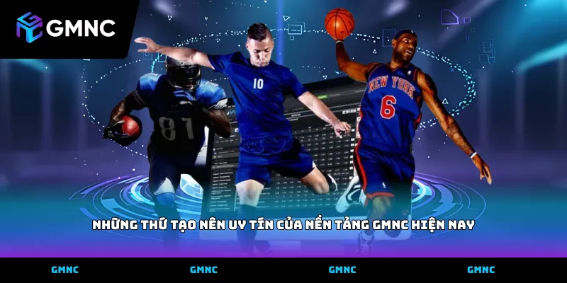 Những thứ tạo nên uy tín của nền tảng GMNC hiện nay