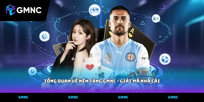 Tổng quan về nền tảng GMNC - Giải mã nhà cái
